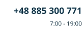 +48 885 300 771 7:00 - 19:00